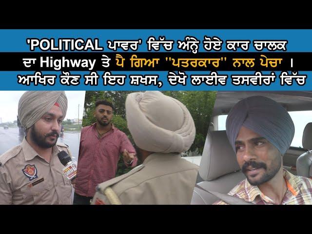 'POLITICAL ਪਾਵਰ' ਵਿੱਚ ਅੰਨ੍ਹੇ ਹੋਏ ਕਾਰ ਚਾਲਕ ਦਾ Highway ਤੇ ਪੈ ਗਿਆ "ਪਤਰਕਾਰ" ਨਾਲ ਪੇਚਾ । ਆਖਿਰ ਕੌਣ ਸੀ ਇਹ