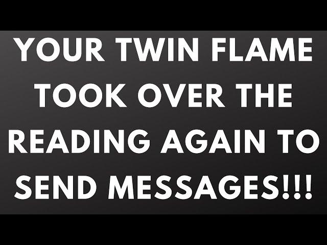 TWIN FLAME LOVE - YOUR TWIN FLAME TOOK OVER THE READING TO SEND MESSAGES