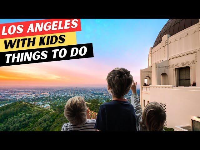 16 AMAZING Things To Do In Los Angeles With Kids & 1 Thing To AVOID