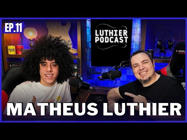 MATHEUS LUTHIER - Luthier Podcast #11