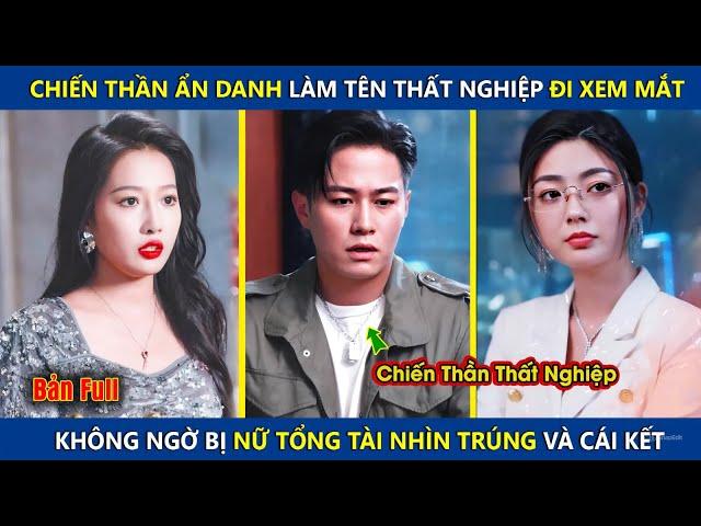 Chiến Thần Ẩn Danh Làm Tên Thất Nghiệp Đi Xem Mắt, Bị Nữ Tổng Tài Nhìn Trúng Và Cái Kết | review