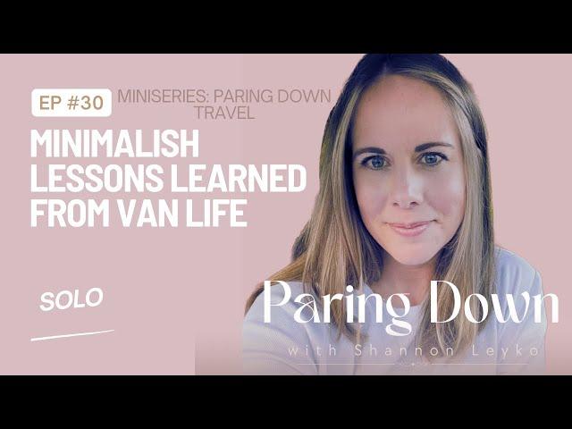 30: Minimalish Lessons Learned from Van Life [Paring Down Podcast Miniseries]