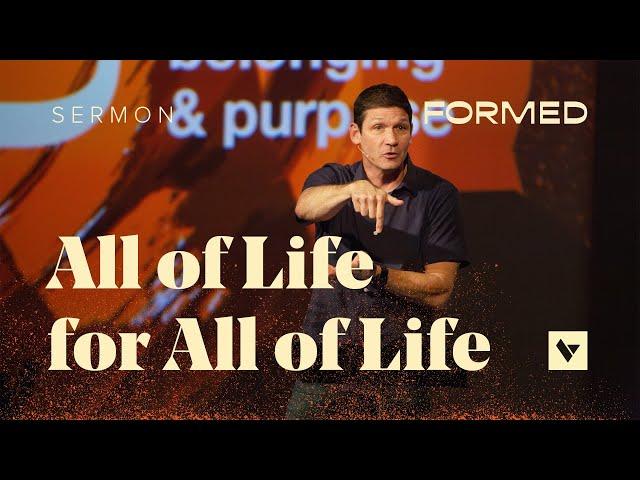 All of Life for All of Life – Formed – Week 1 – Sermon – Matt Chandler – 6/4/23