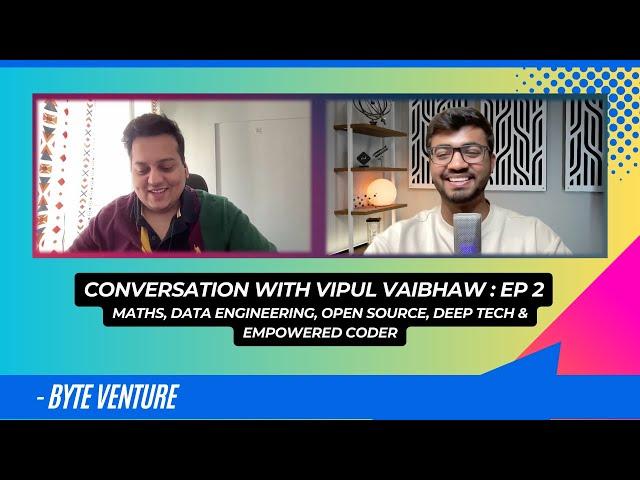 Conversation with Vipul Vaibhaw | EP 02 | Byte Venture