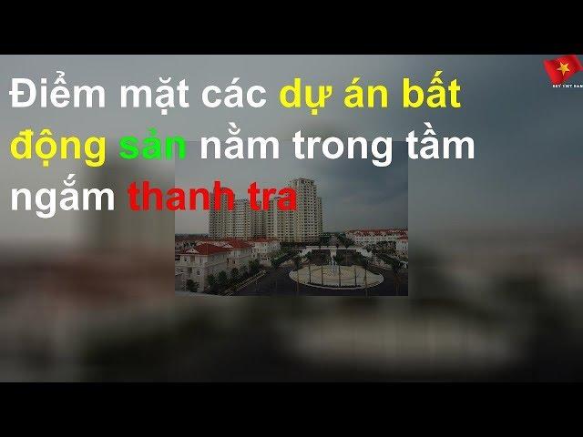 Điểm mặt các dự án bất động sản nằm trong tầm ngắm thanh tra
