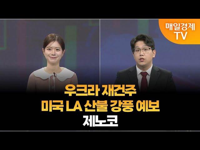 [조범수의 주도주 투자] 우크라 재건주·미국 LA 산불 강풍 예보·제노코 / 매일경제TV