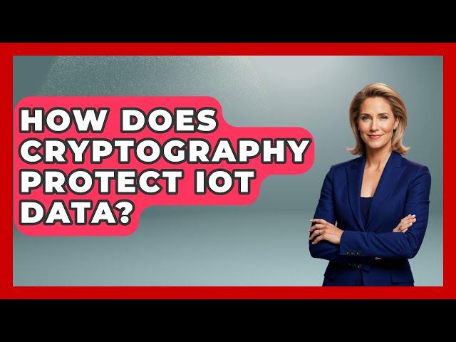 How Does Cryptography Protect IoT Data? - Emerging Tech Insider