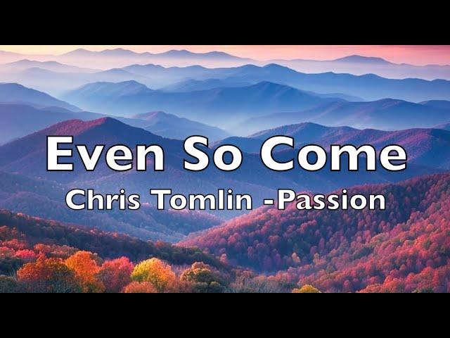 Even So Come (lyrics) Chris Tomlin at Passion