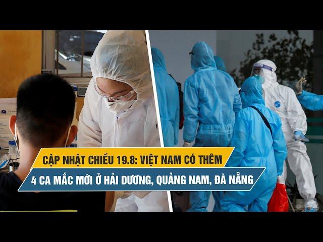 Tình hình Covid-19 tại Việt Nam chiều 19/8: Thêm 4 ca mắc mới ở Hải Dương, Quảng Nam, Đà Nẵng