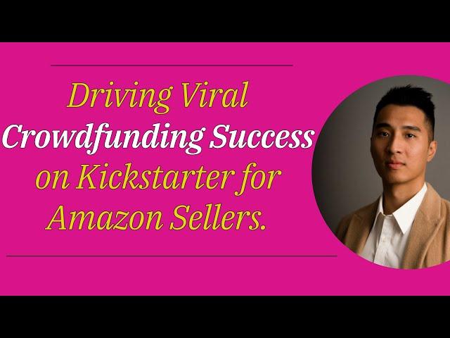 Driving Viral Crowdfunding Success on Kickstarter for AMAZON SELLERS with Dylan Lam (Ep.89)