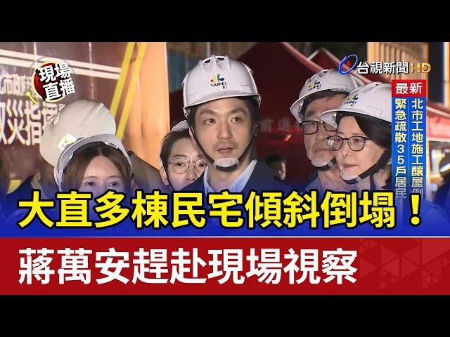 大直多棟民宅傾斜倒塌！ 蔣萬安趕赴現場視察