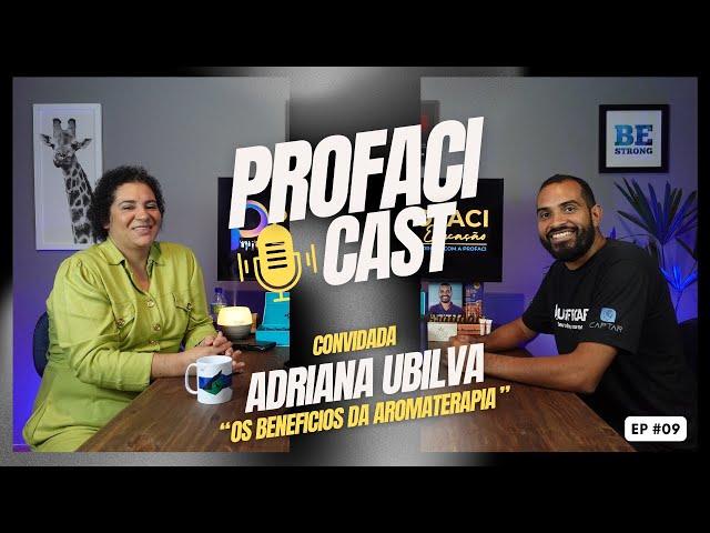 Os Benefícios da Aromaterapia |  ADRIANA UBILVA | Profaci Cast #09