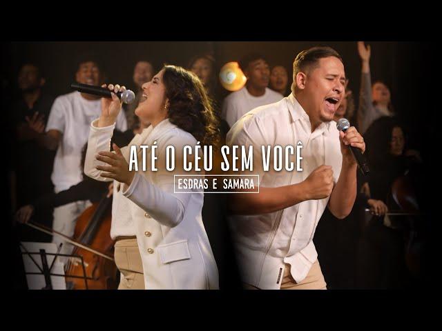 ATÉ O CÉU SEM VOCÊ - ESDRAS E SAMARA