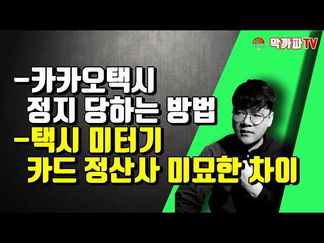 카카오택시 정지 당하는 방법 / 미터기 카드 정산 미묘한 차이 / 막까파TV