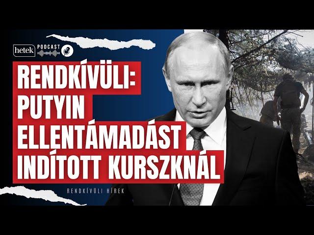 Putyin megindította az ellentámadást Kurszknál | Rendkívüli hírek