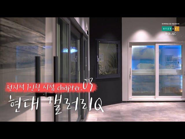 현대 L&C 제품을 실제로 볼 수 있는 갤러리Q l 전지적 1인칭 시점 Chapter.03