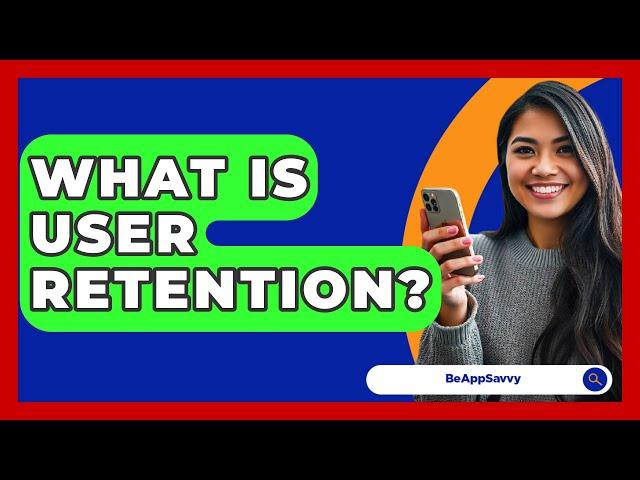 What Is User Retention? - Be App Savvy