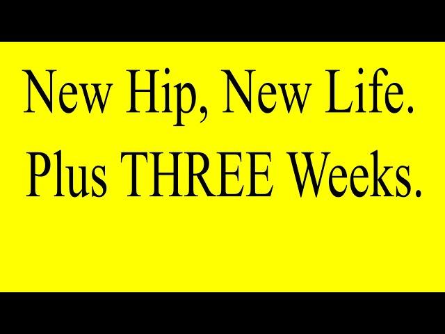 New Hip, New Life - Plus 3 weeks.