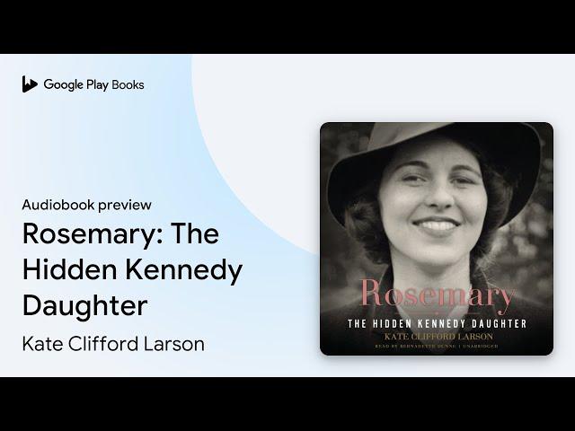 Rosemary: The Hidden Kennedy Daughter by Kate Clifford Larson · Audiobook preview