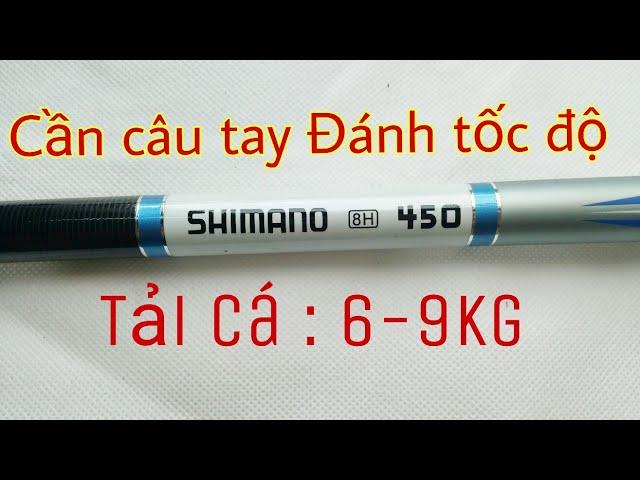 420k | Giới thiệu cần tay shimano 8h 4m5 nhấc tĩnh 2,5kg đánh tốc độ lấy cá nhanh siêu khỏe