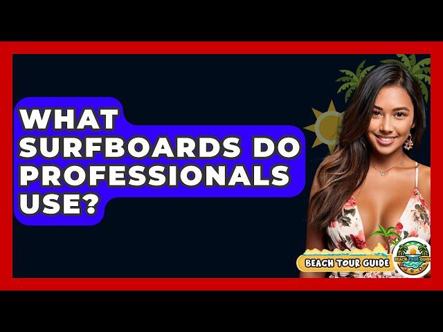 What Surfboards Do Professionals Use? - Beach Tour Guide