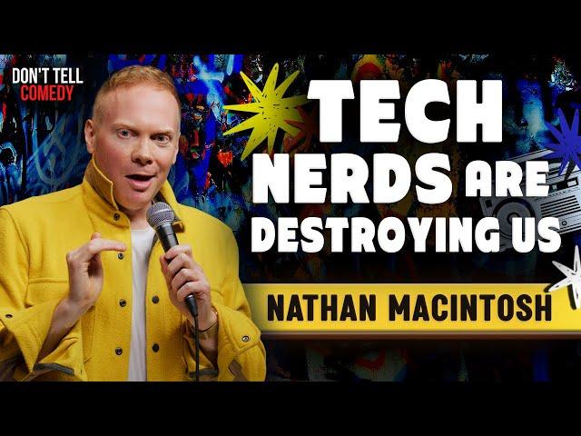 Tech Nerds are Destroying Us! | Nathan Macintosh | Stand Up Comedy