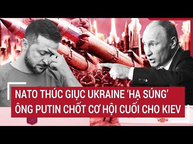 Thời sự quốc tế 19/11: NATO thúc giục Ukraine ‘hạ súng’, ông Putin chốt cơ hội cuối cho Kiev