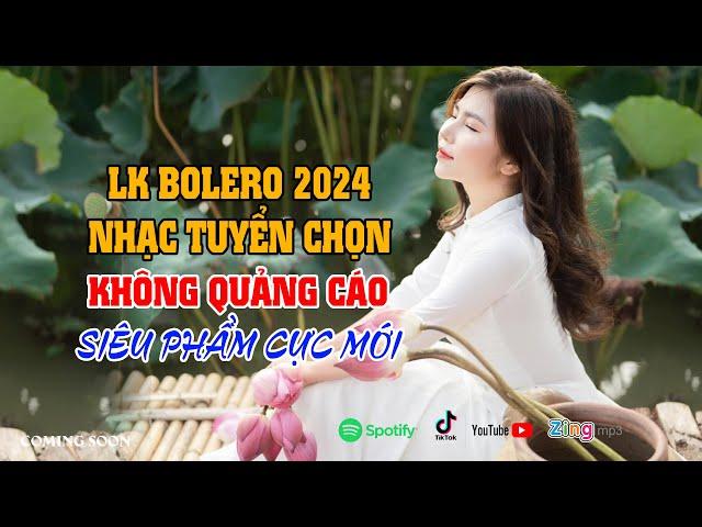 LK Nhạc Trữ Tình Bolero Đi Vào Lòng Người - Nhạc Vàng Mới Nhất 2024 KHÔNG QUẢNG CÁO Toàn Bài Hay