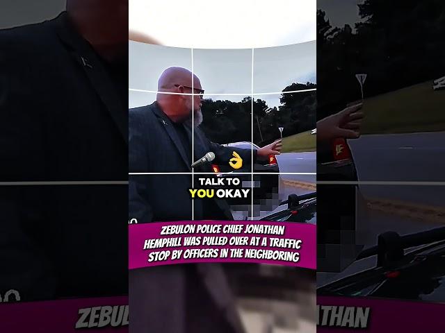 Zebulon Police Chief Jonathan Hemphill was pulled over at a traffic stop by officers in the neighb