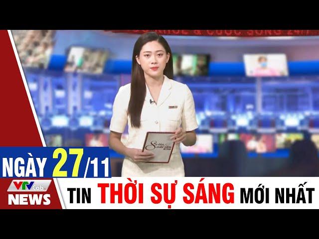 BẢN TIN SÁNG ngày 27/11 - Tin tức thời sự mới nhất hôm nay | VTVcab Tin tức