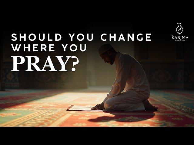 Should you change where you pray? Q&A with Shaykh Sulayman Van Ael