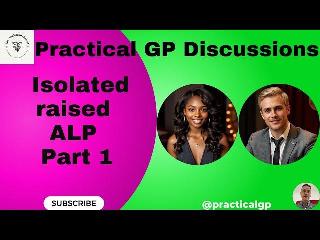 Practical GP AI Discussions: Isolated raised ALP – Part 1