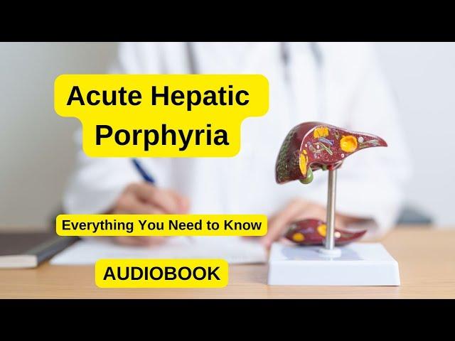 AUDIOBOOK / Acute Hepatic Porphyria: Symptoms, Diagnosis, Early Recognition | Complete Health Guide