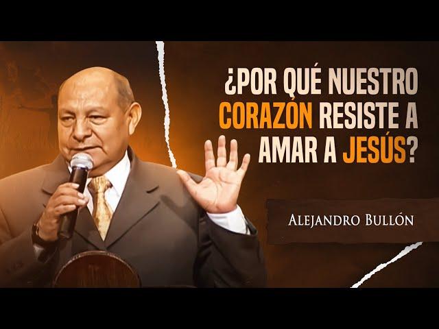 Pr. Bullón -  ¿Por qué nuestro corazón resiste a amar a Jesús?