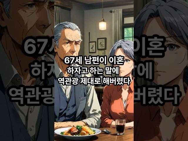 67세 남편이 이혼하자고 하는 말에, 역관광 제대로 해버렸다