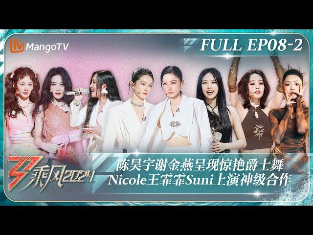 MULTI SUB《乘风2024》EP8-2：陈昊宇谢金燕呈现惊艳爵士舞 Nicole王霏霏Suni上演神级合作 A-Lin蔡文静唱哭全场｜Ride The Wind 2024｜MangoTV