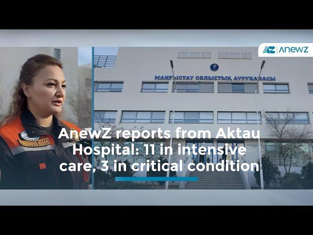 AnewZ reports from Aktau Hospital: 11 in intensive care, 3 in critical condition