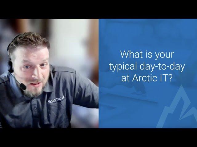 "What is your typical day-to-day at Arctic IT?"