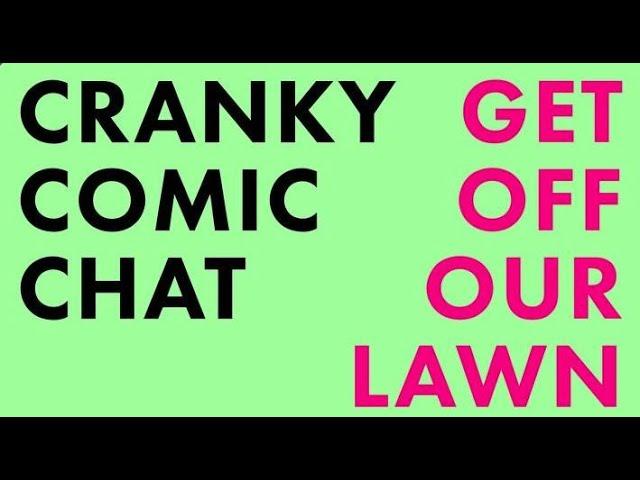 CRANKY COMIC CHAT! - COME HANG OUT OR GET OFF THE LAWN!