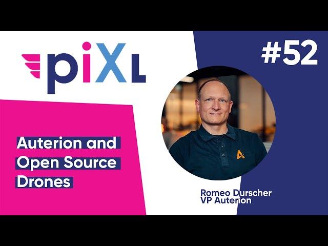 Open Source Drones, Romeo Durscher, & Auterion - PiXL Drone Show #52