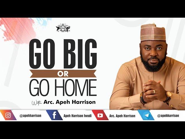 GO BIG OR GO HOME!!! MYTH OR TRUTH? - ARC APEH HARRISON IWODI ( TENclass )