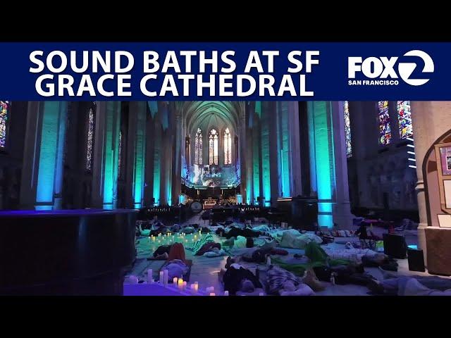 We checked out a sound bath at San Francisco's Grace Cathedral | KTVU