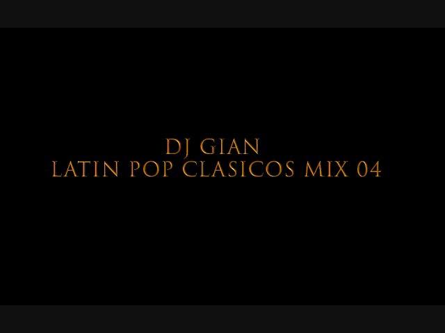 DJ GIAN   Latin Pop Clasicos Mix 04