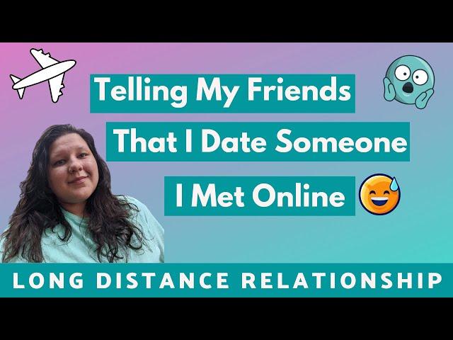 Telling My Friends I am Dating Someone I Met Online