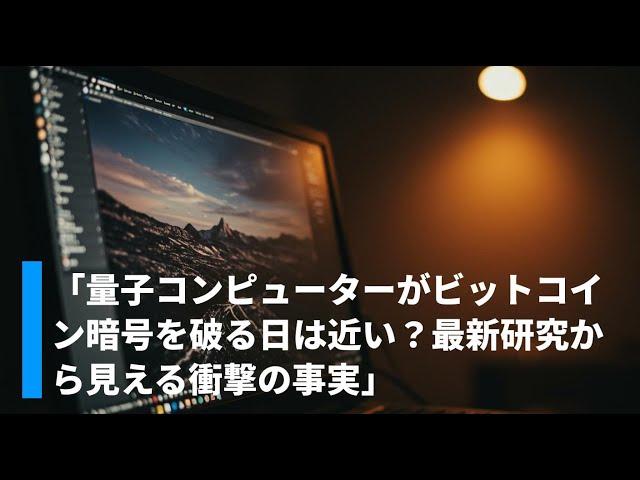 「量子コンピューターがビットコイン暗号を破る日は近い？最新研究から見える衝撃の事実」
