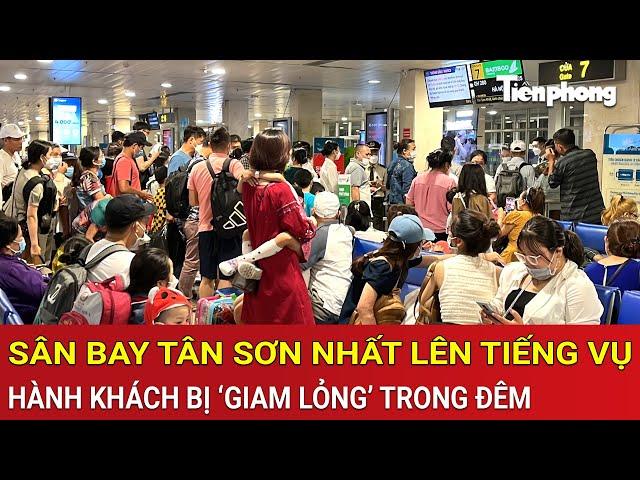 Sân bay Tân Sơn Nhất lên tiếng hé lộ nguyên do về sự cố hành khách bị ‘giam lỏng’ trong đêm