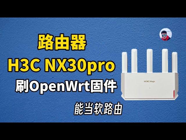 H3C NX30Pro路由器刷OpenWrt固件，能当软路由，便宜好用，超详细刷机教程分享