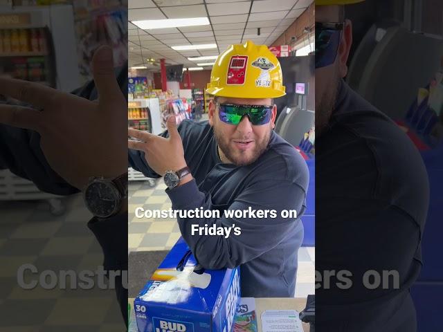 Construction workers on fridays!!!