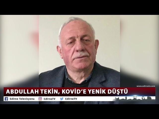 ABDULLAH TEKİN, KOVİD’E YENİK DÜŞTÜ