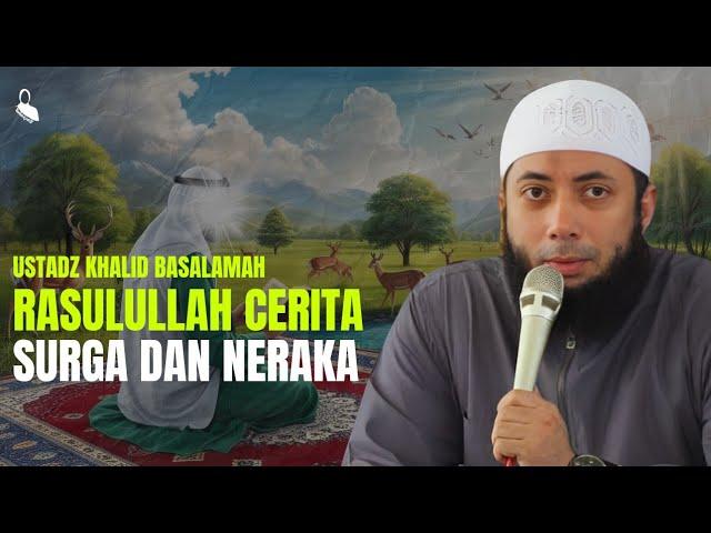 Rasulullah Bercerita Surga Dan Neraka - Ustadz Khalid Basalamah